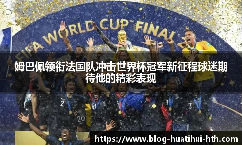 姆巴佩领衔法国队冲击世界杯冠军新征程球迷期待他的精彩表现
