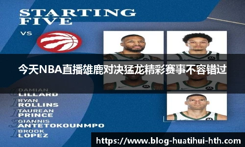 今天NBA直播雄鹿对决猛龙精彩赛事不容错过