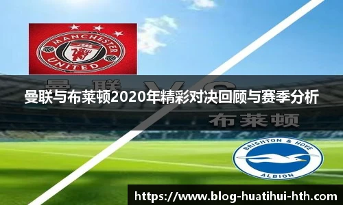 曼联与布莱顿2020年精彩对决回顾与赛季分析