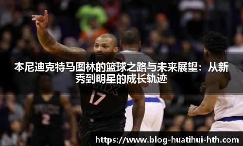 本尼迪克特马图林的篮球之路与未来展望：从新秀到明星的成长轨迹