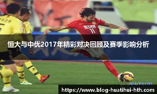 恒大与中优2017年精彩对决回顾及赛季影响分析