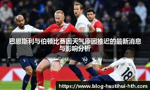 巴恩斯利与伯顿比赛因天气原因推迟的最新消息与影响分析